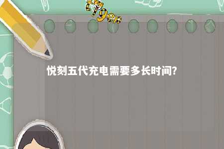 悦刻五代充电需要多长时间？ 
